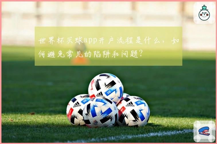 世界杯买球app开户流程是什么，如何避免常见的陷阱和问题？