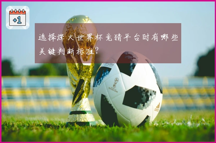 选择烽火世界杯竞猜平台时有哪些关键判断标准？